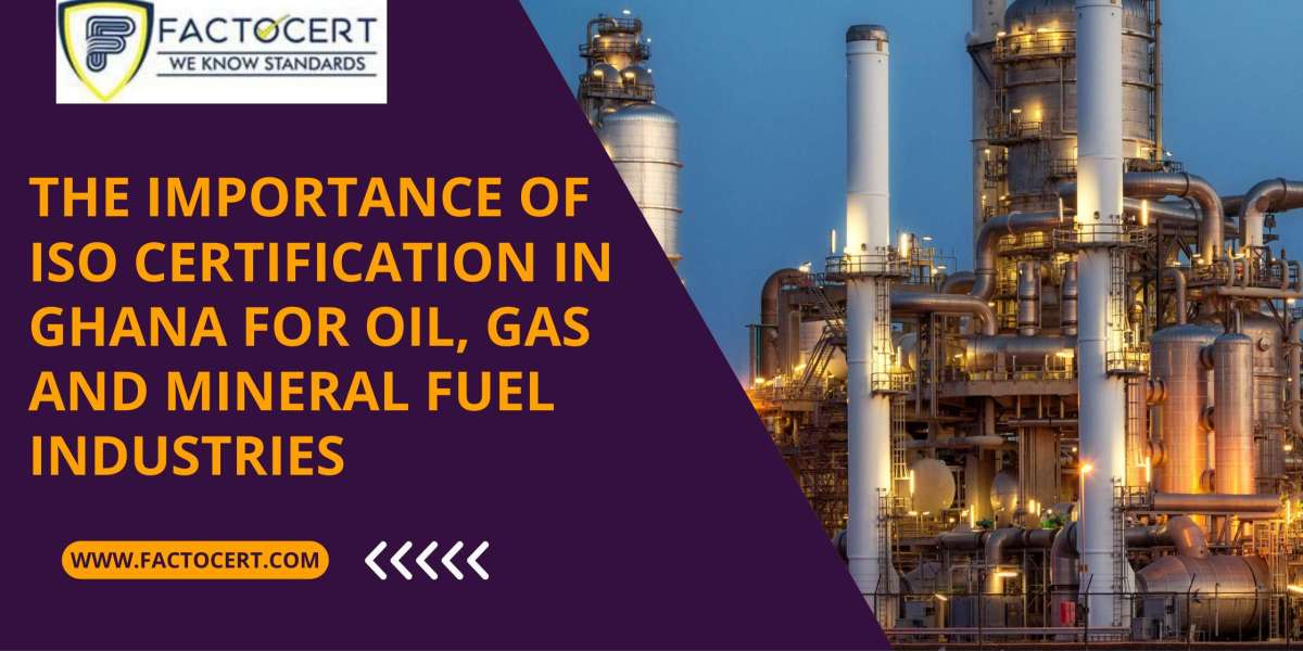How is ISO Certification In Ghana helpful for the Oil, Gas and Mineral Fuel Industries?