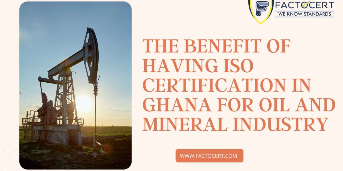 How is ISO Certification In Ghana helpful for the Oil and Mineral Industry?