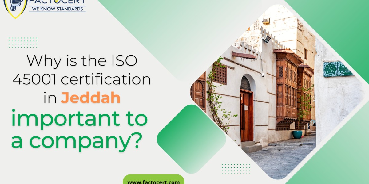 Why is the ISO 45001 certification in Jeddah important to a company?