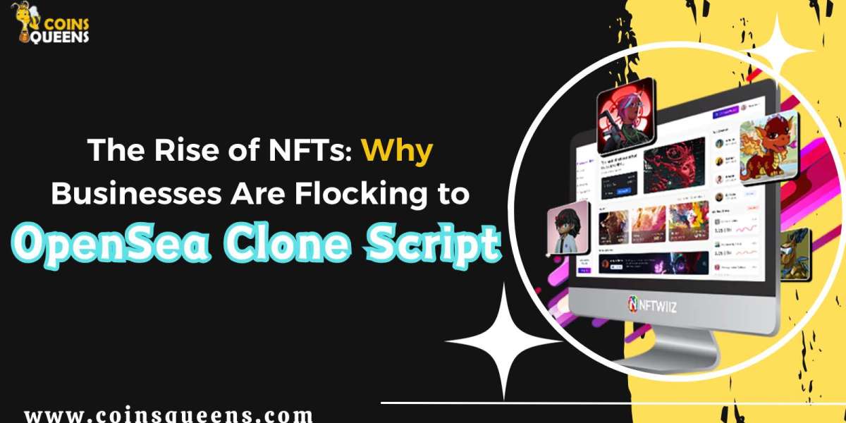 The Rise of NFTs: Why Businesses Are Flocking to Open Sea Clone Scripts