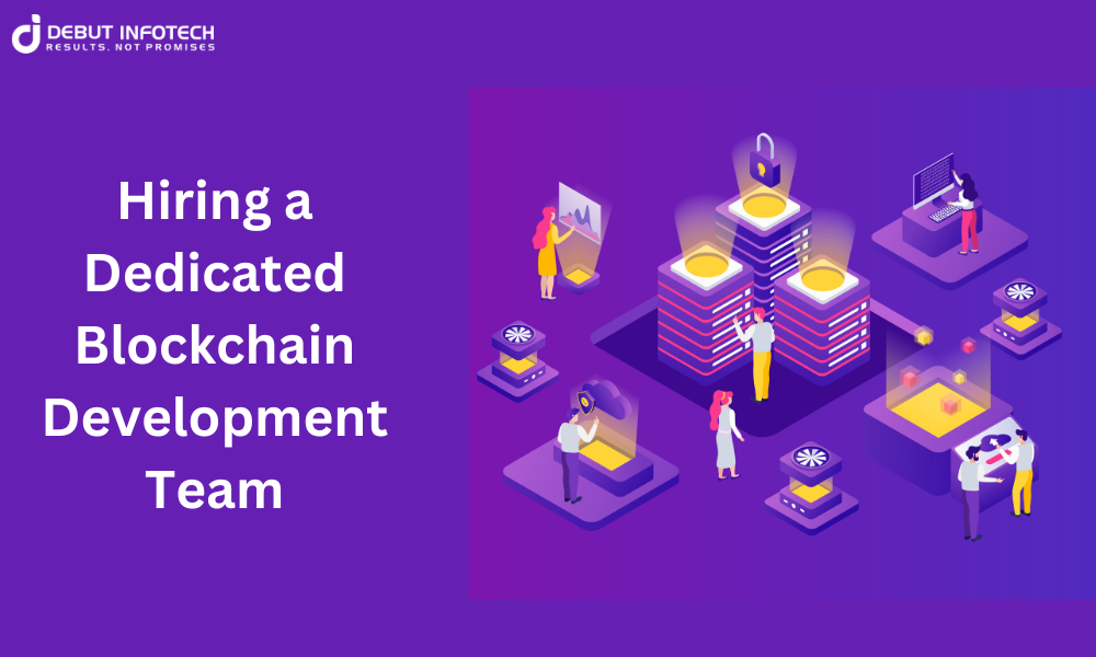 Why Hiring a Dedicated Blockchain Development Team Is Essential for Your Business Project