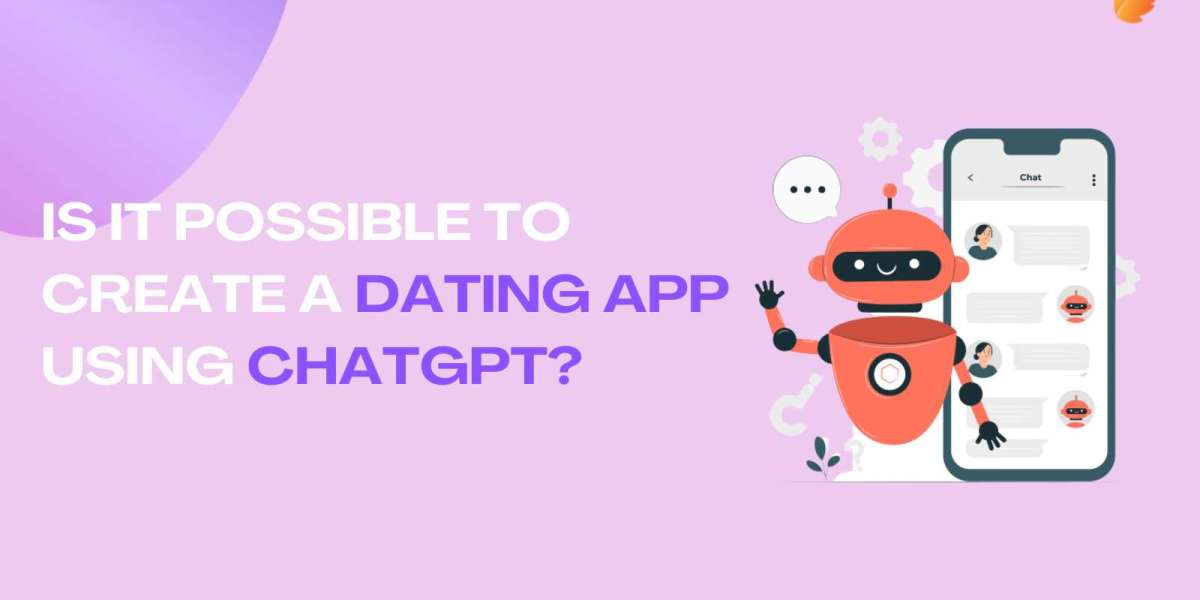 Is it Possible to Create a Dating App Using ChatGPT?
