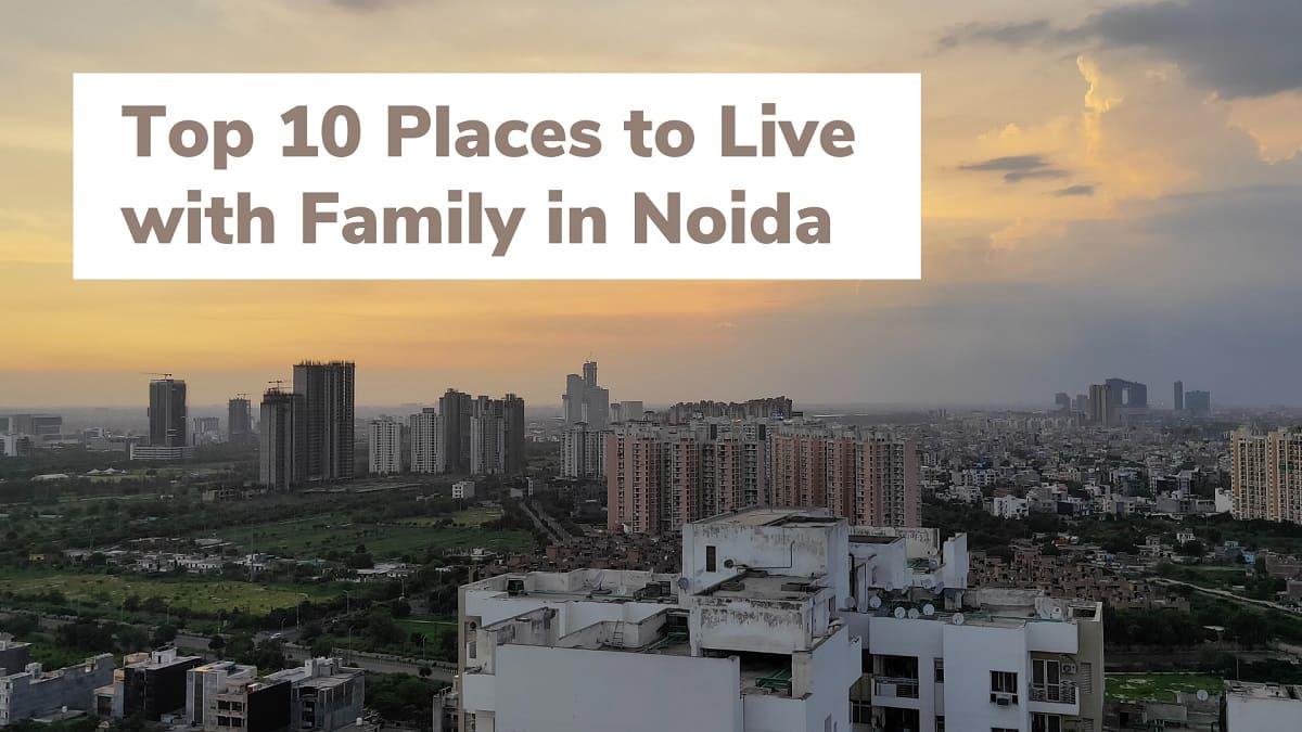 What are the top 10 places to live with family in Noida?