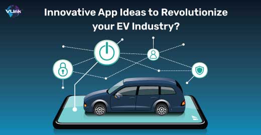 Top 7 Innovative App Ideas to Revolutionize Your EV Industry