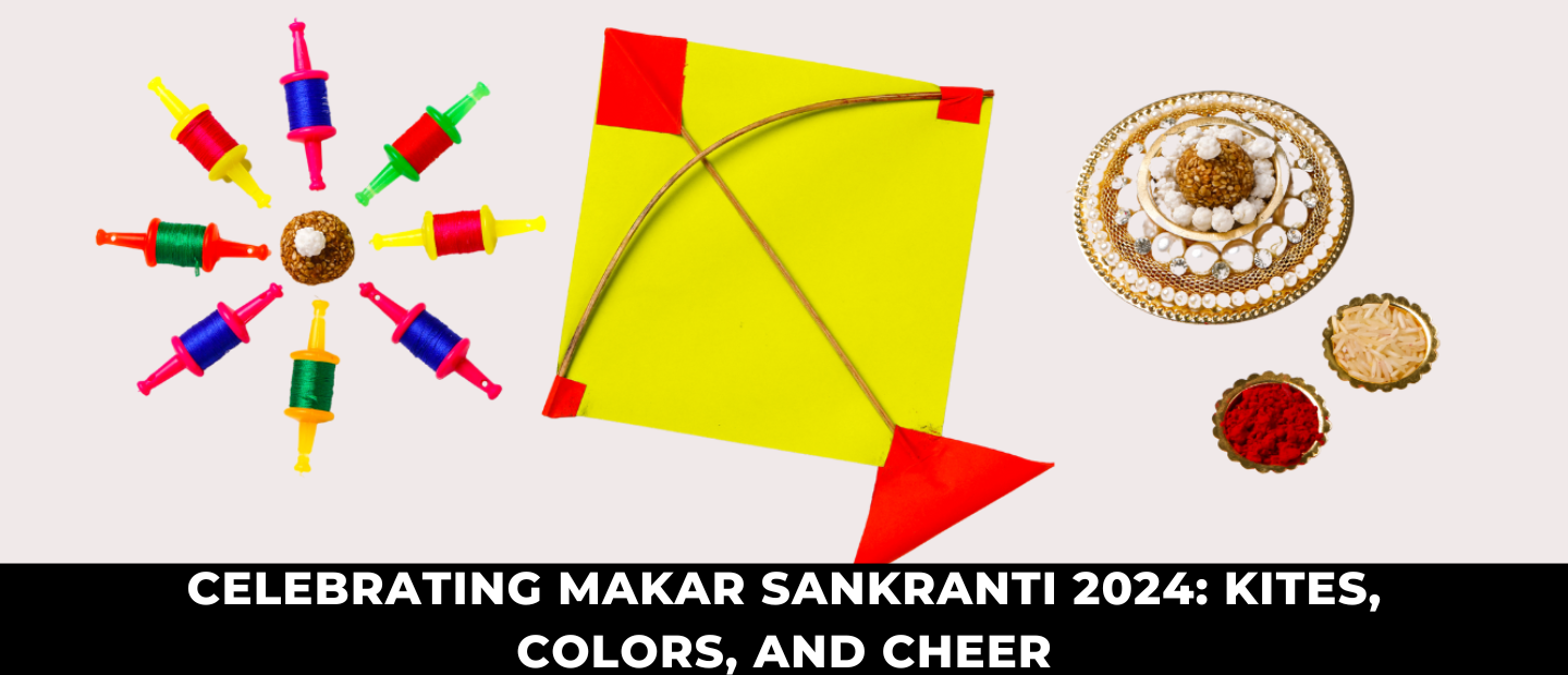 Celebrating Makar Sankranti 2024: Kites, Colors, and Cheer