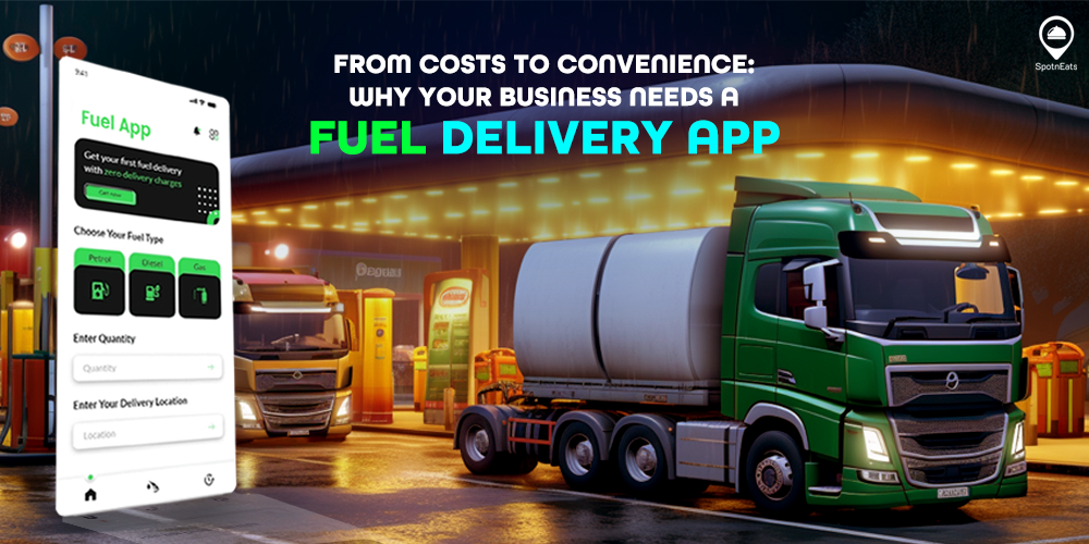 From Costs to Convenience: Why Your Business Needs a Fuel Delivery App - SpotnEats