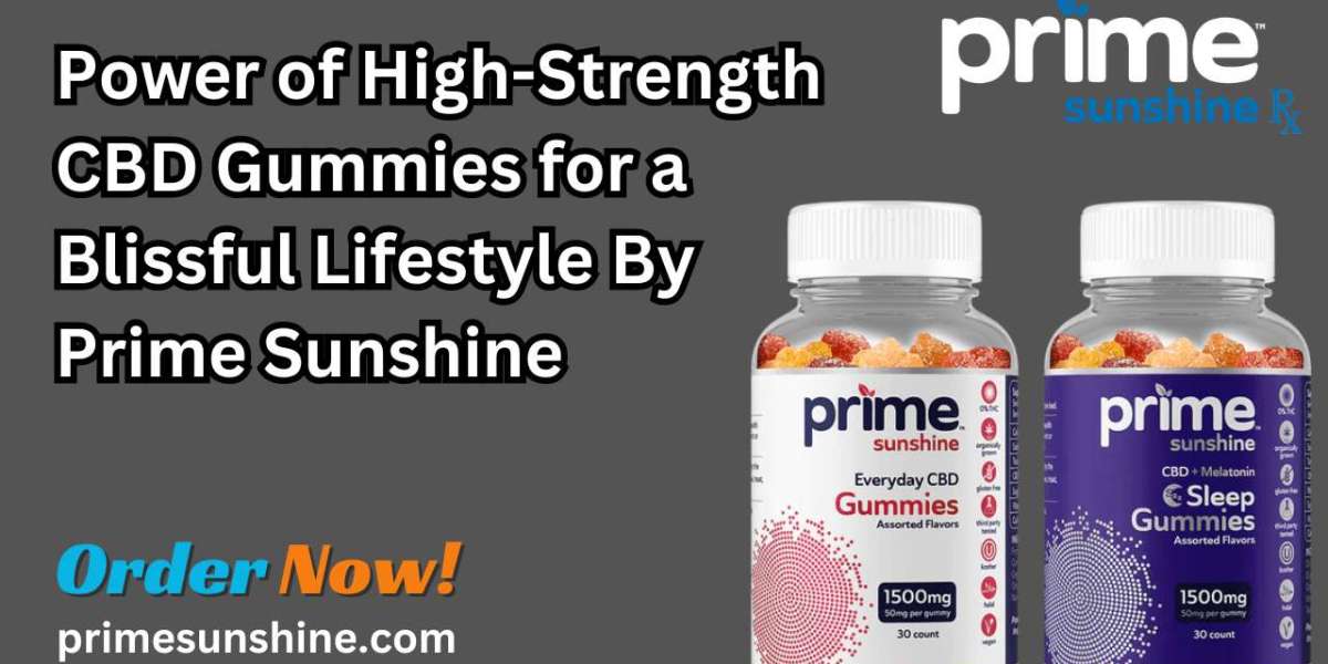 Power of High-Strength CBD Gummies for a Blissful Lifestyle By Prime Sunshine