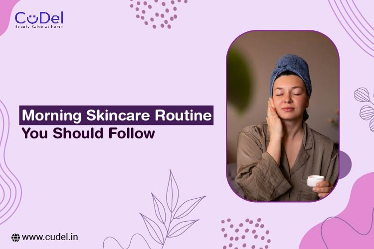 Morning Skincare Routine You Should Follow - CuDel