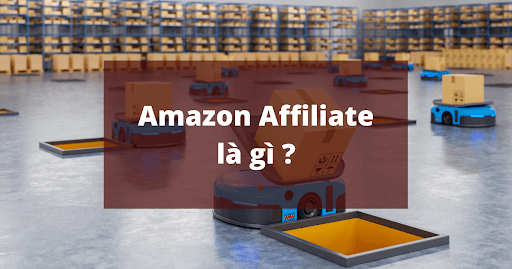 Amazon Affiliate là gì? 3 cách kiếm tiền trên Amazon