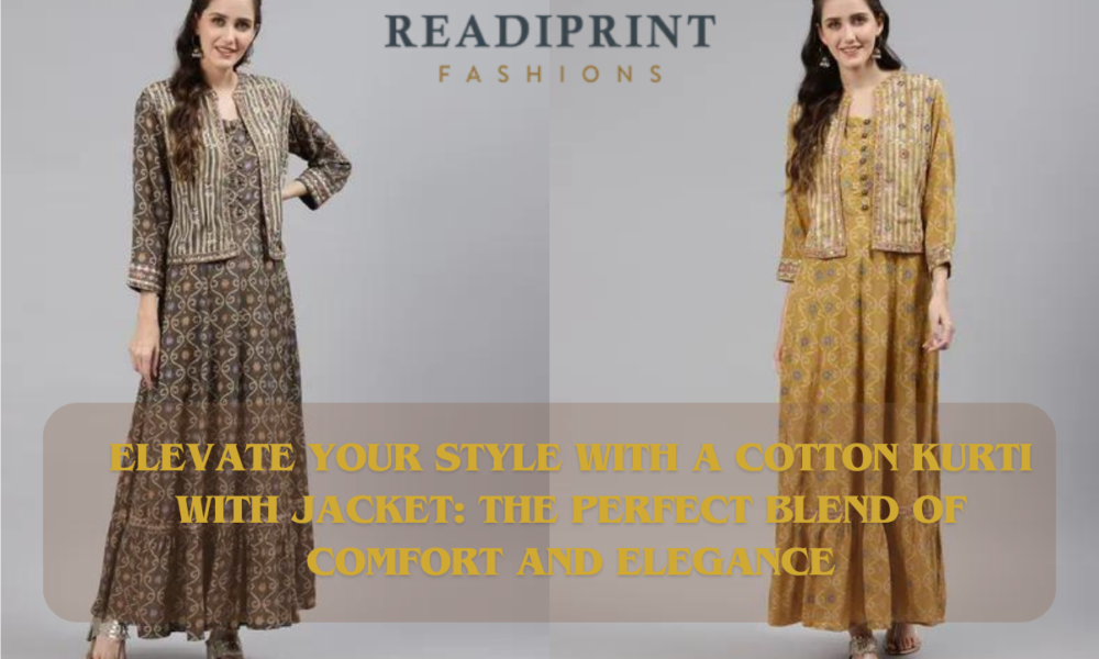 Elevate Your Style with a Cotton Kurti with Jacket: The Perfect Blend of Comfort and Elegance