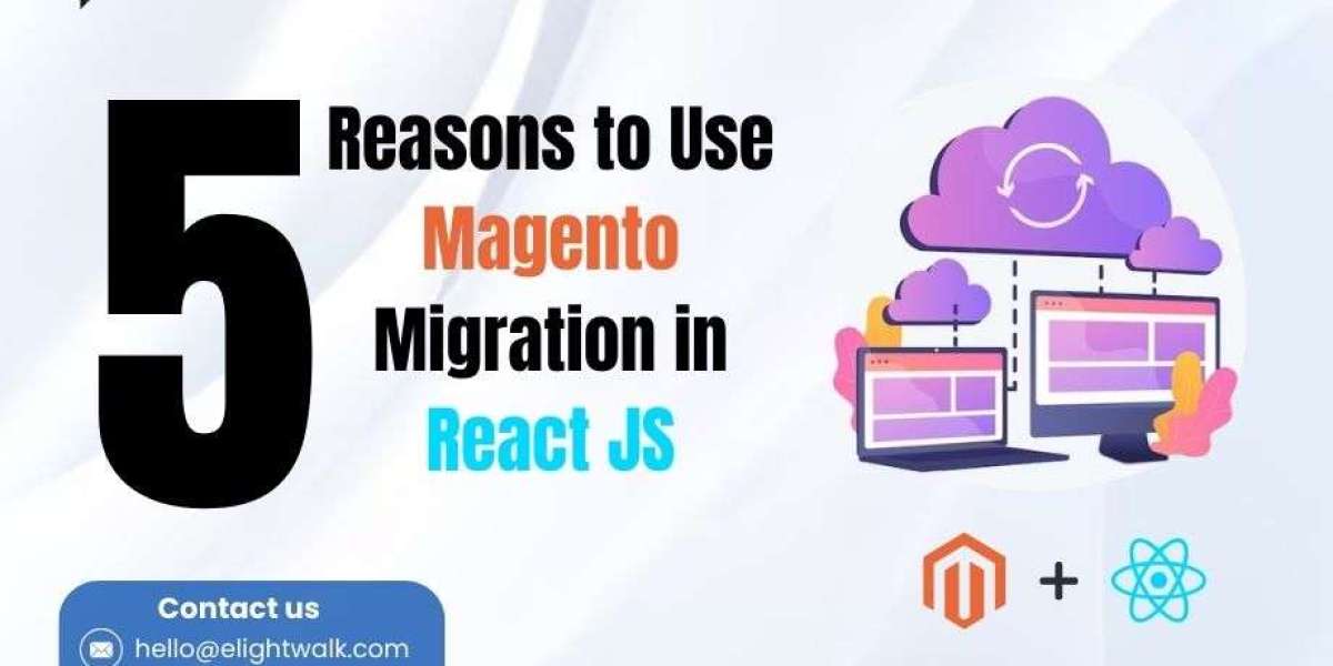 Top 5 Reasons to Use Magento Migration in React JS