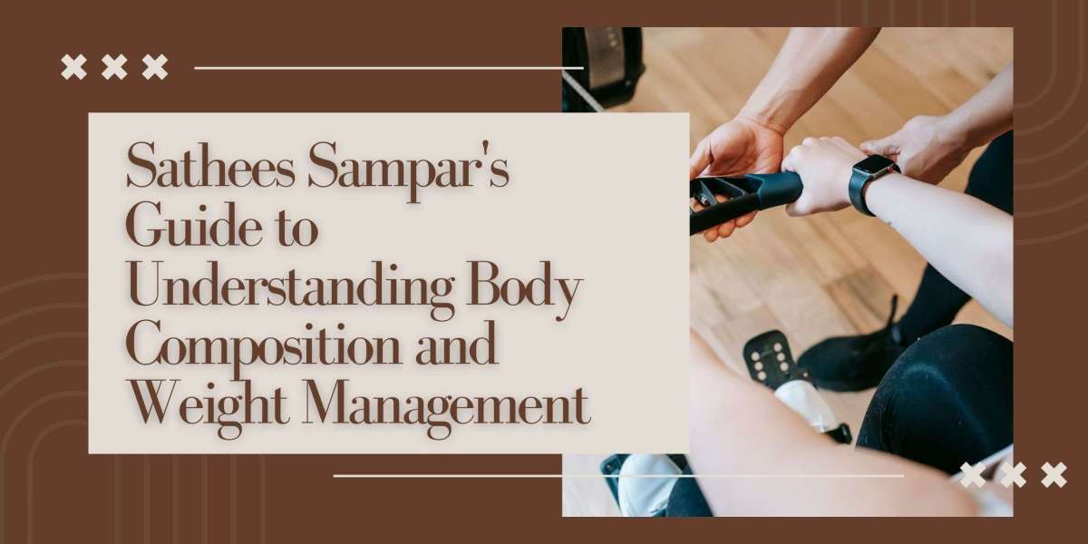Sathees Sampar's Guide to Understanding Body Composition and Weight Management