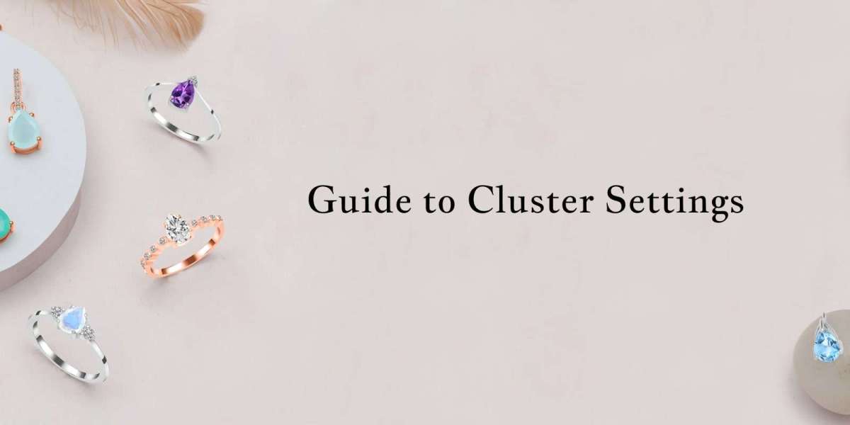 Cluster Setting Guide: A Beautiful Option for Jewelry