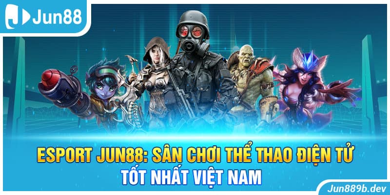 Esport Jun88: Sân Chơi Thể Thao Điện Tử Tốt Nhất Việt Nam