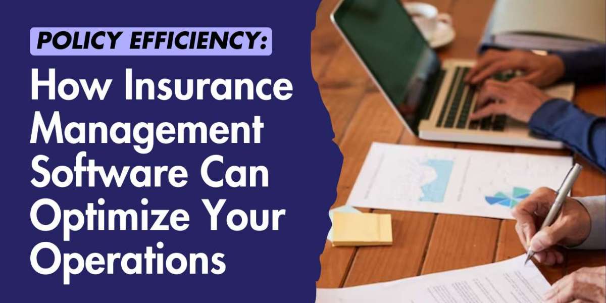 Policy Efficiency: How Insurance Management Software Can Optimize Your Operations