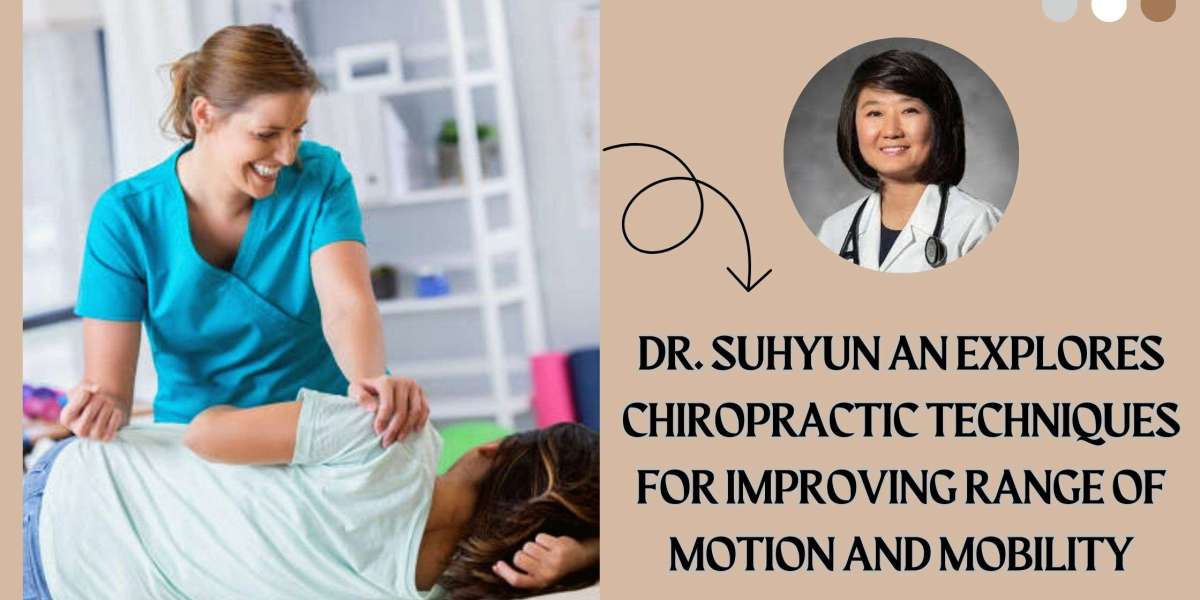 Dr. Suhyun An Explores Chiropractic Techniques for Improving Range of Motion and Mobility