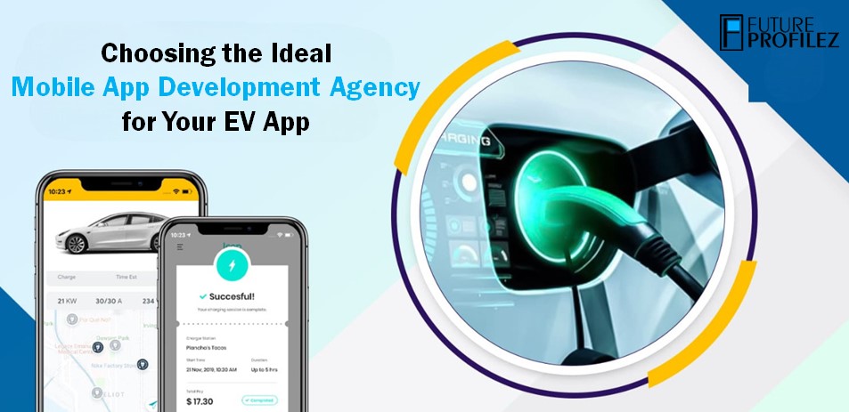 Choosing the Ideal Mobile App Development Agency for Your EV App