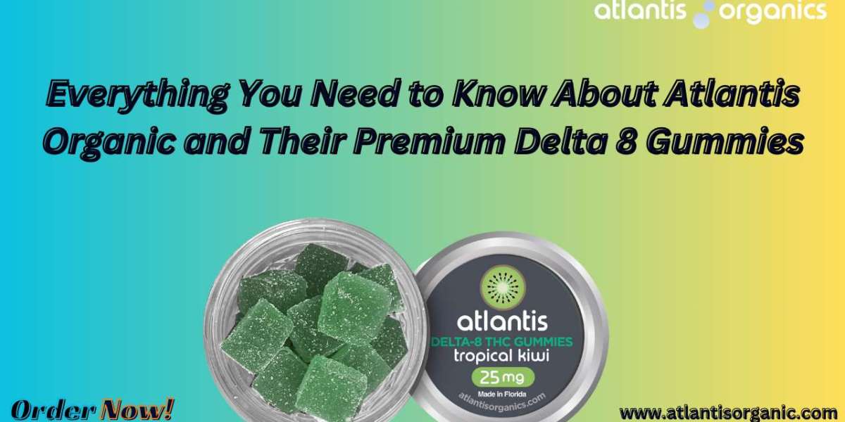 Everything You Need to Know About Atlantis Organic and Their Premium Delta 8 Gummies