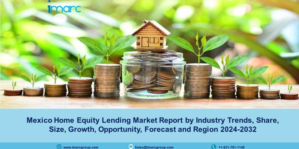 Mexico Home Equity Lending Market Size, Growth, Trends, Share and Forecast 2024-2032