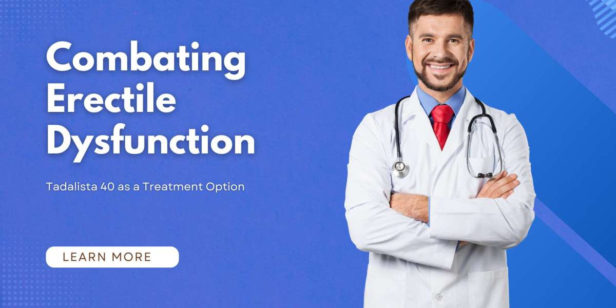 Combating Erectile Dysfunction - Tadalista 40 as a Treatment Option