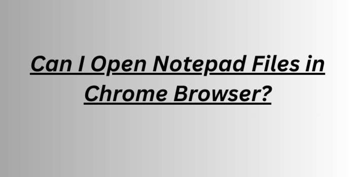 Can I Open Notepad Files in Chrome Browser?
