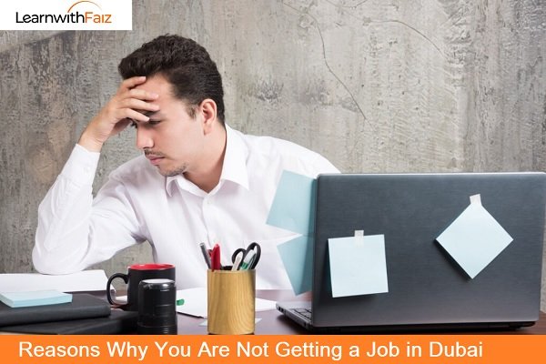 Reasons Why You Are Not Getting a Job in Dubai - Learnwithfaiz