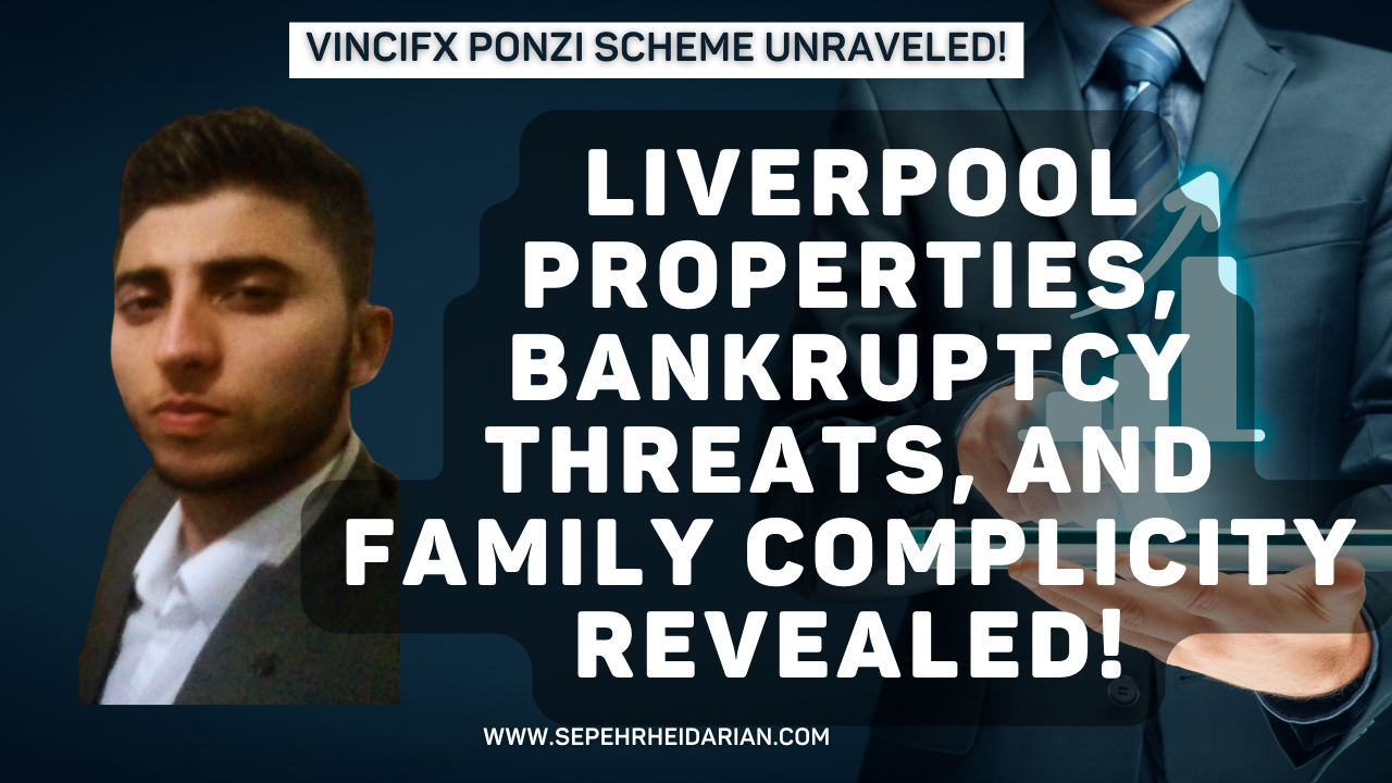 Vincifx Fraud; Liverpool Properties and Bankruptcy Threats - Sepehr Heidarian