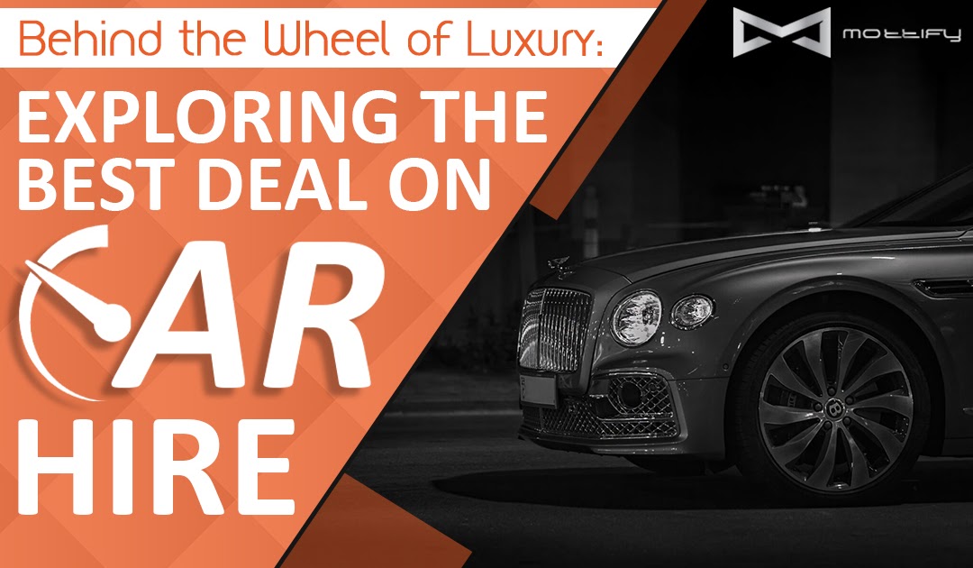 Behind the Wheel of Luxury: Exploring the Best Deal on Car Hire
