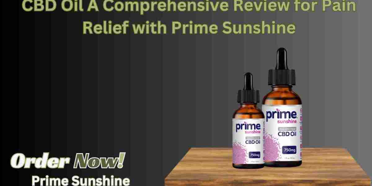 CBD Oil A Comprehensive Review for Pain Relief with Prime Sunshine
