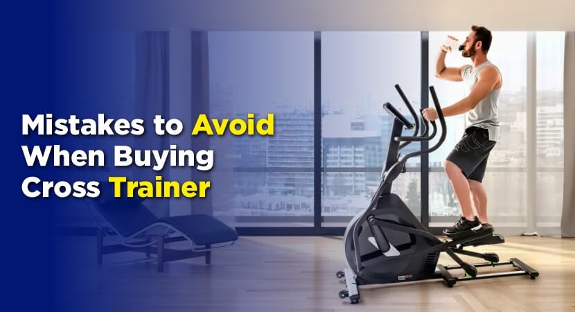 5 Common Mistakes to Avoid When Buying a Cross Trainer in Ghaziabad