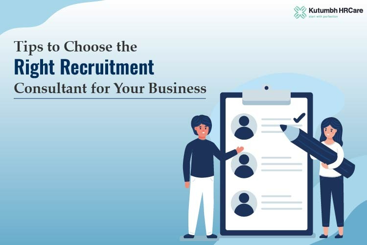 Tips to Choose the Right Recruitment Consultant for Your Business – Staffing Company in India | Staffing Services – Kutumbh HRCare