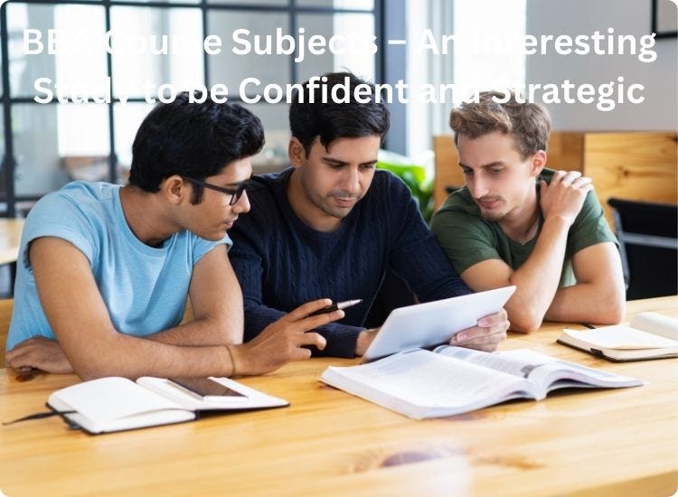 BBA Course Subjects — An Interesting Study to be Confident and Strategic | by Mahadev Uniyal | Mar, 2024 | Medium