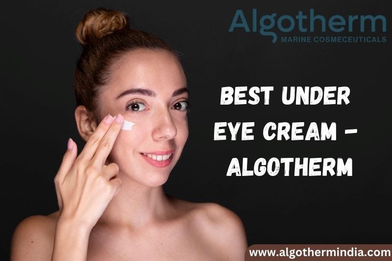 Best Under Eye Cream | Algotherm India | by Algothermindia | Mar, 2024 | Medium