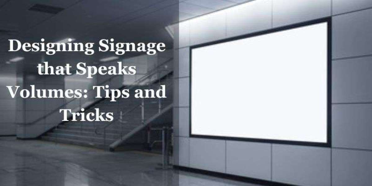 Designing Signage that Speaks Volumes: Tips and Tricks