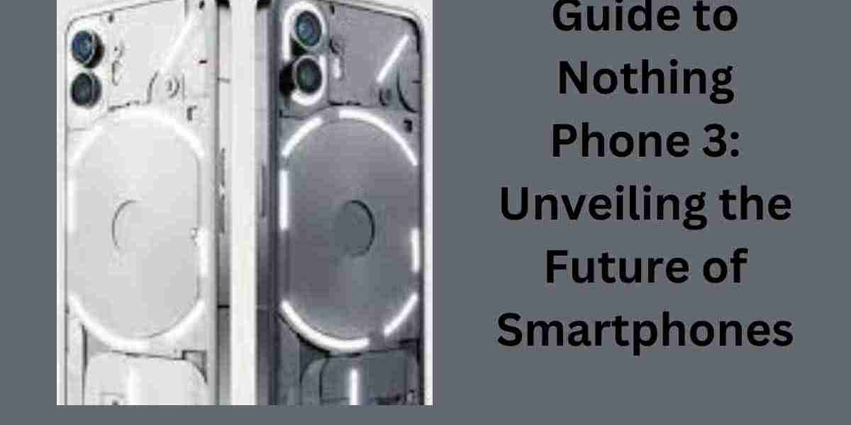 Guide to Nothing Phone 3: Unveiling the Future of Smartphones