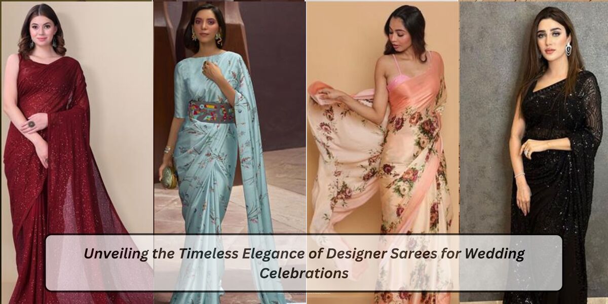 Unveiling the Timeless Elegance of Designer Sarees for Wedding Celebrations