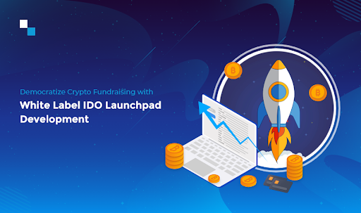 Democratize Crypto Fundraising with White Label IDO Launchpad Development