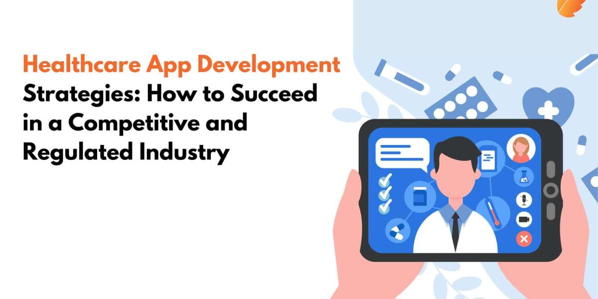 Healthcare App Development Strategies: How to Succeed in a Competitive and Regulated Industry