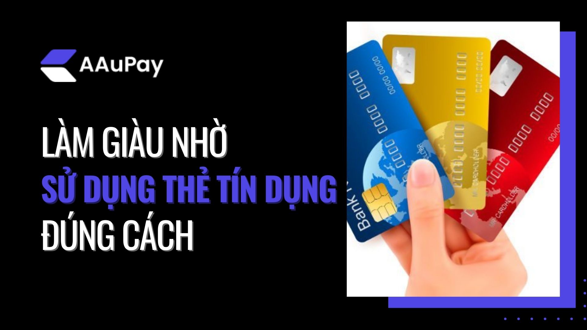 Làm giàu nhờ sử dụng thẻ tín dụng đúng cách - Aaupay Dịch Vụ Rút Tiền Thẻ Tín Dụng