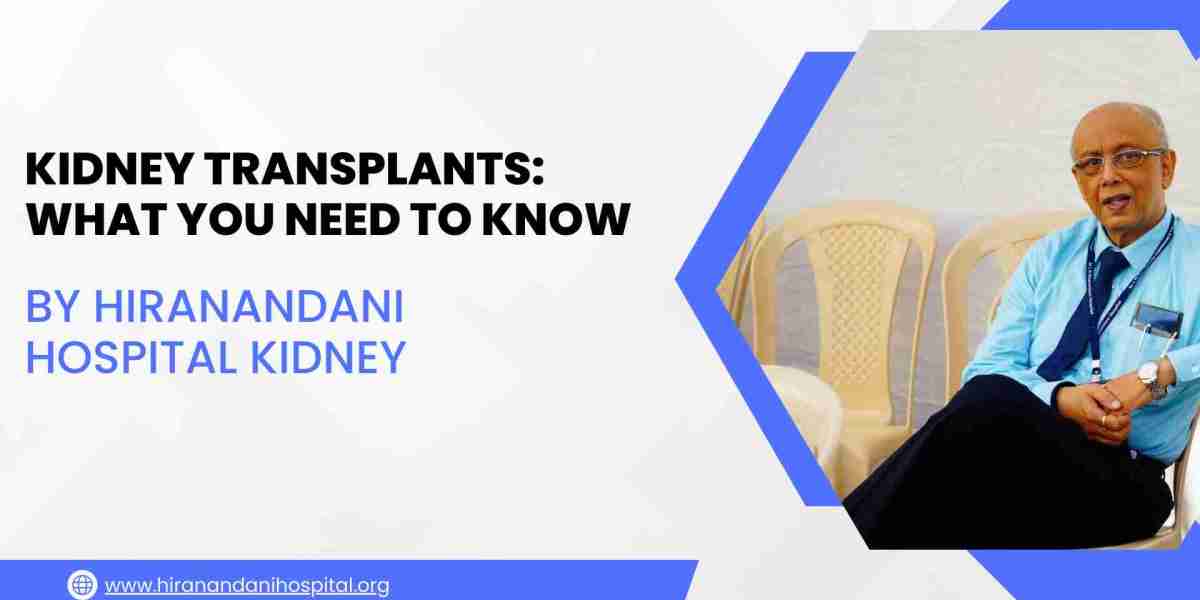 Kidney Transplants: What You Need to Know by Hiranandani Hospital Kidney