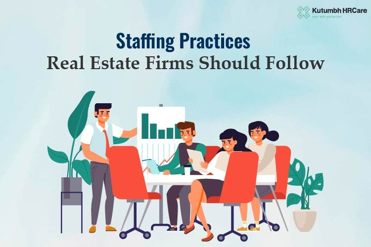 Staffing Practices Real Estate Firms Should Follow – Staffing Company in India | Staffing Services – Kutumbh HRCare