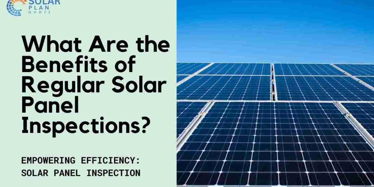 What Are the Benefits of Regular Solar Panel Inspections?