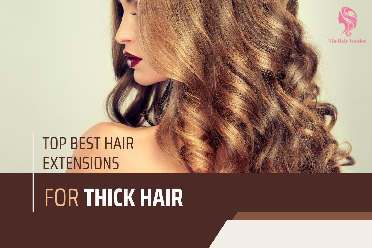 Top Best Hair Extensions For Thick Hair For Dynamic Beauty | Vin Hair Vendor