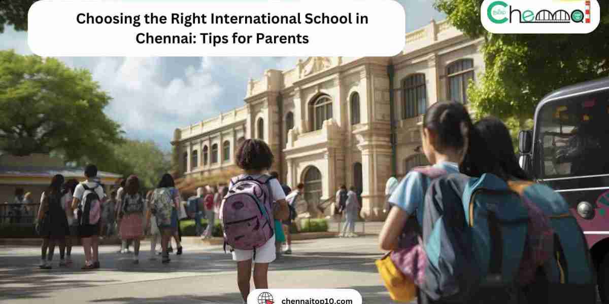 Choosing the Right International School in Chennai: Tips for Parents