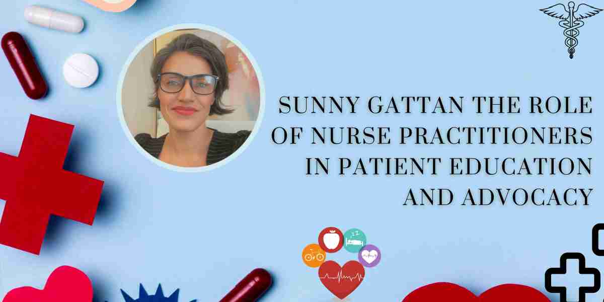 Sunny Gattan The Role of Nurse Practitioners in Patient Education and Advocacy