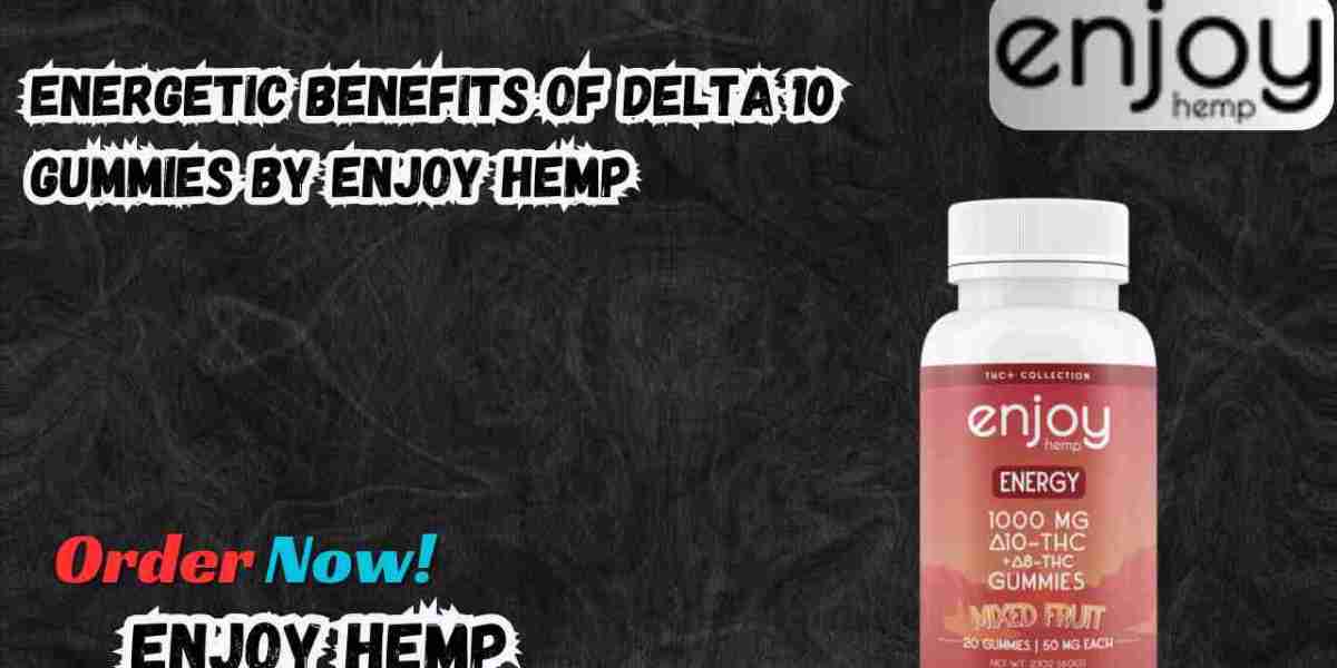 Energetic Benefits of Delta 10 Gummies by Enjoy Hemp