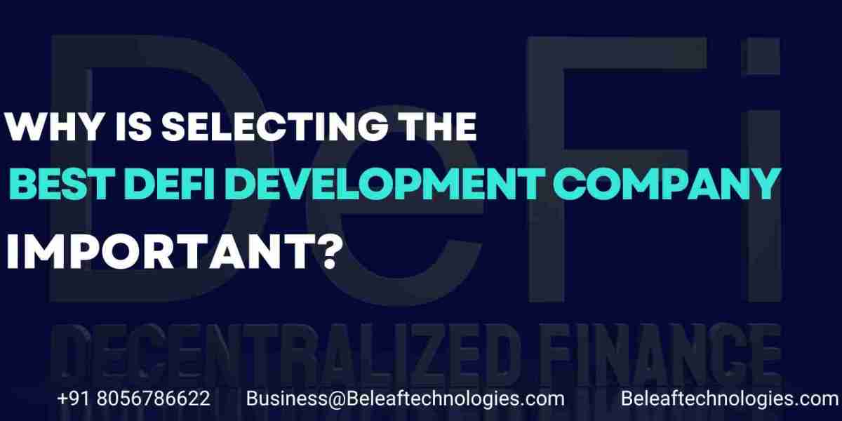 Why is selecting the best DeFi development company important?