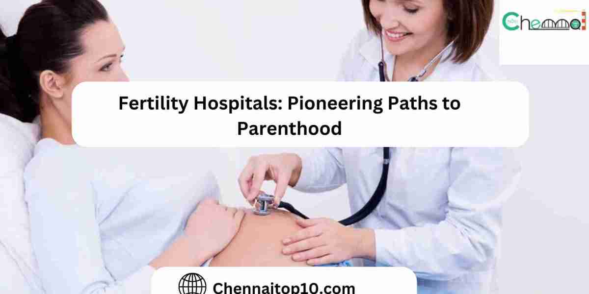Fertility Hospitals: Pioneering Paths to Parenthood