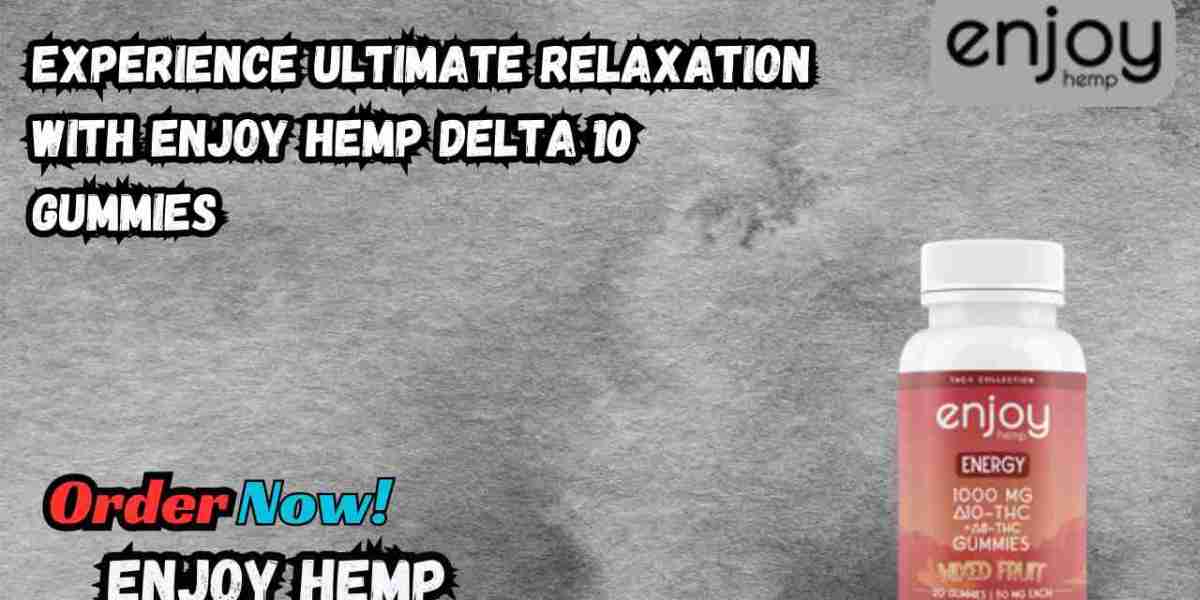 Experience Ultimate Relaxation with Enjoy Hemp Delta 10 Gummies