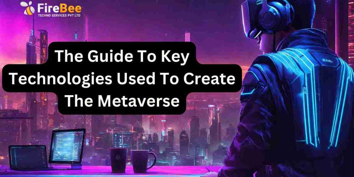 The Guide To Key Technologies Used to Create the Metaverse